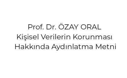 Prof. Dr. ÖZAY ORAL Kişisel Verilerin Korunması Hakkında Aydınlatma Metni